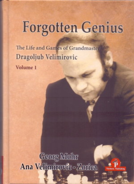 Mohr, Forgotten Genius - The Life and Games of Grandmaster Dragoljub Velimirovic Vol. 1